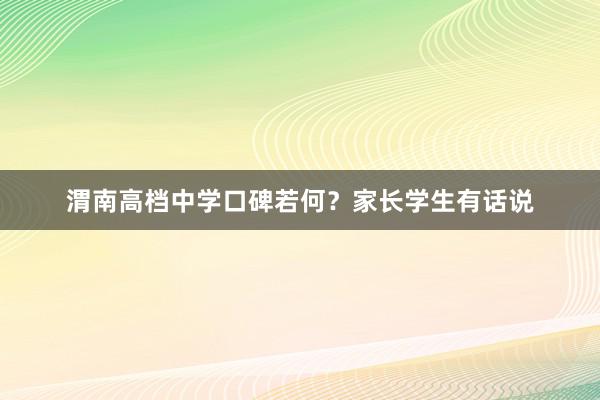 渭南高档中学口碑若何？家长学生有话说